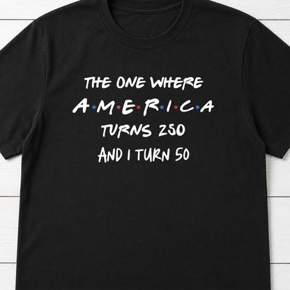 The One Where America Turns 250 And I Turn Birthday Shirt - Personalized Custom Unisex T-shirt, Hoodie - INDE517_BBAS