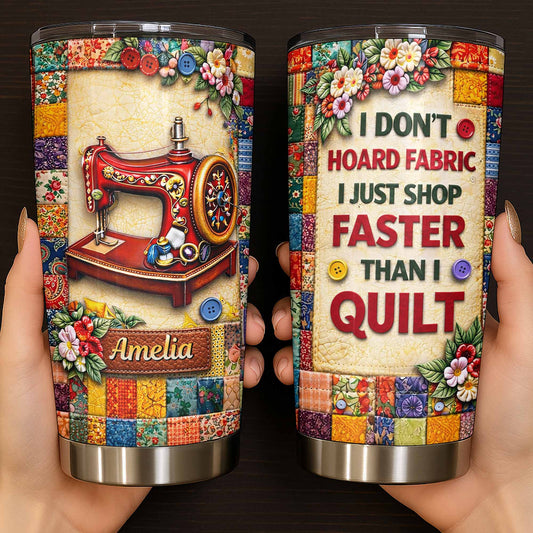 I Don't Hoard Fabric Shop Faster Sewing Machine Patchwork Flowers - Personalized Custom Stainless Steel Tumbler 20oz 30oz - JBS196_TB