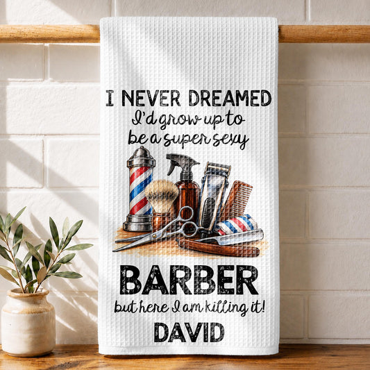 I Never Dreamed I'd Grow Up To Be A Super Sexy Barber Tools Design - Personalized Kitchen Towel - JBS430_TOWL