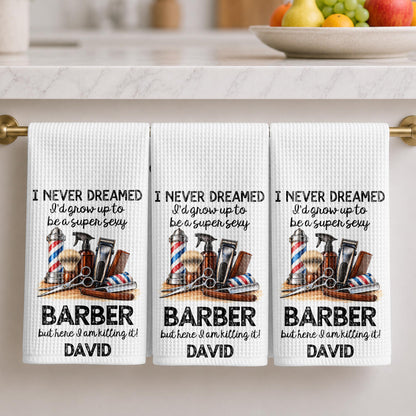 I Never Dreamed I'd Grow Up To Be A Super Sexy Barber Tools Design - Personalized Kitchen Towel - JBS430_TOWL