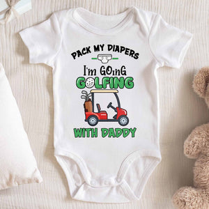 Pack My Diapers I'm Going Golfing With Daddy - Personalized Custom Baby Onesie - KID133_ONES
