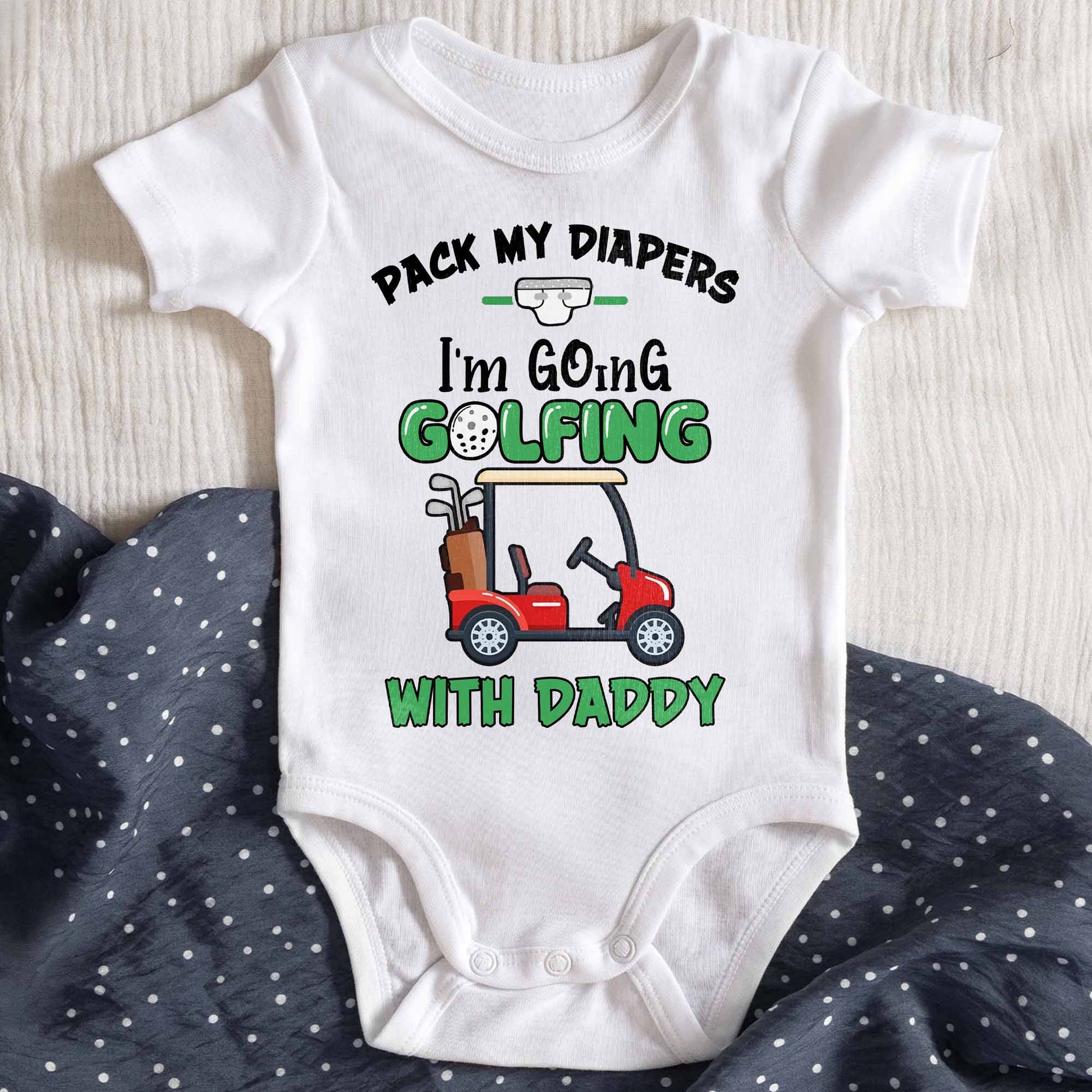 Pack My Diapers I'm Going Golfing With Daddy