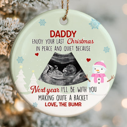 Daddy Enjoy Your Last Christmas In Peace And Quiet, Ultrasound - Personalized Custom Ceramic Ornament With Round Shape - KID307_RCE