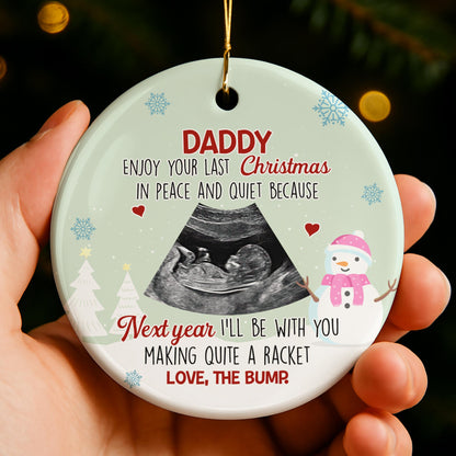Daddy Enjoy Your Last Christmas In Peace And Quiet, Ultrasound - Personalized Custom Ceramic Ornament With Round Shape - KID307_RCE