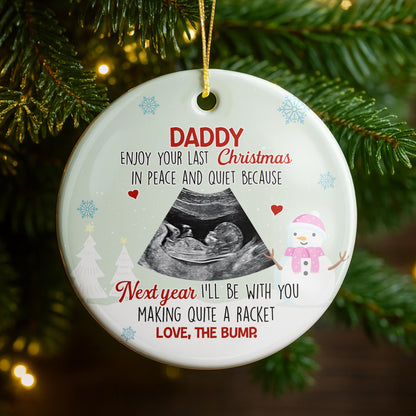 Daddy Enjoy Your Last Christmas In Peace And Quiet, Ultrasound - Personalized Custom Ceramic Ornament With Round Shape - KID307_RCE