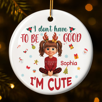 I Don't Have To Be Good, I'm Cute, Christmas Gifts And Decorations