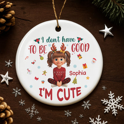 I Don't Have To Be Good, I'm Cute, Christmas Gifts And Decorations