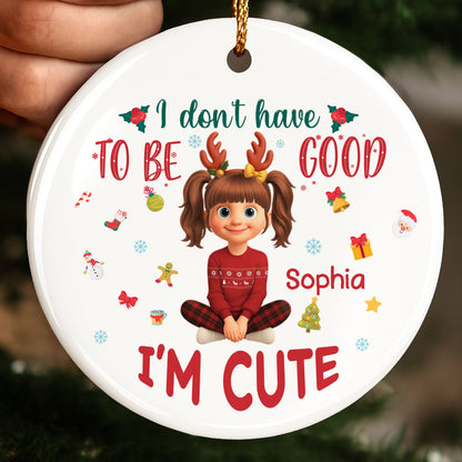I Don't Have To Be Good, I'm Cute, Christmas Gifts And Decorations