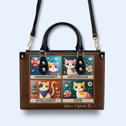 Independent. Mysterious. Intelligent. Cute. When I Want To - Personalized Leather Handbag For Cat Lovers - LL14
