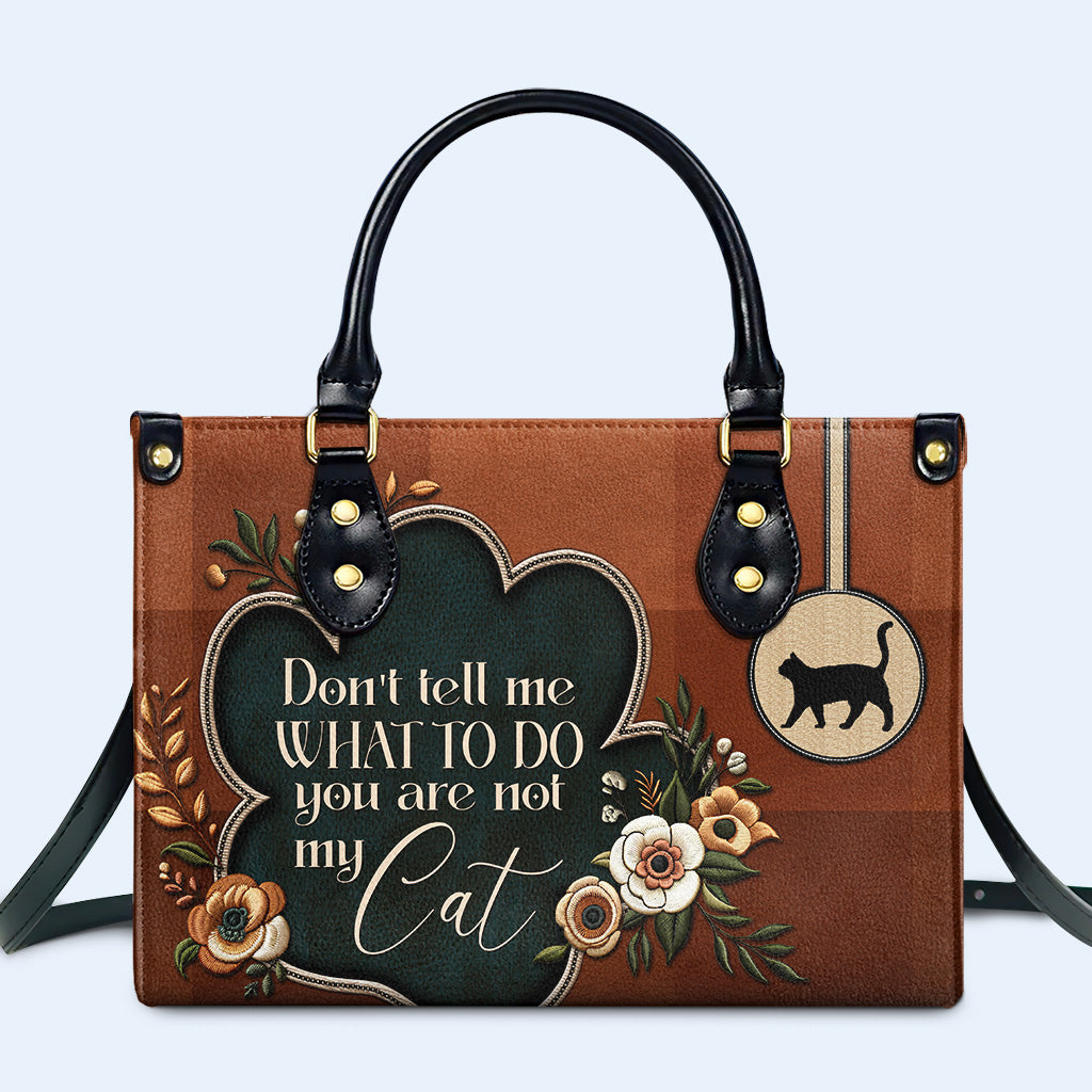 Don't Tell Me What To Do. You Are Not My Cat - Personalized Leather Handbag For Cat Lovers - LL19