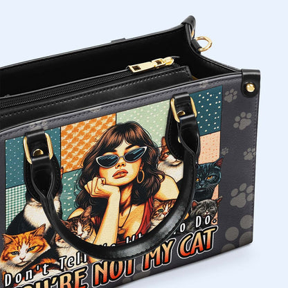Don't Tell Me What To Do. You Are Not My Cat - Bespoke Leather Handbag For Cat Lovers - LL21