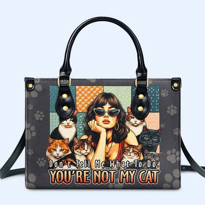 Don't Tell Me What To Do. You Are Not My Cat - Bespoke Leather Handbag For Cat Lovers - LL21