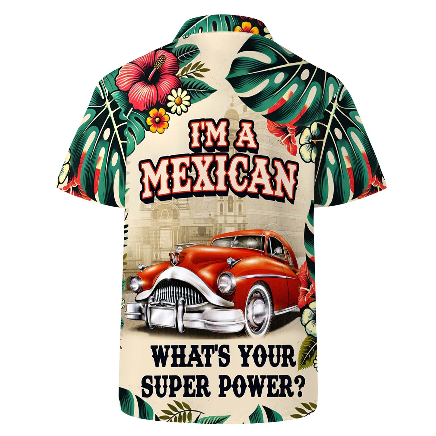 Soy mexicano, ¿cuál es tu superpoder? Camisa hawaiana unisex personalizada - ME039_HW