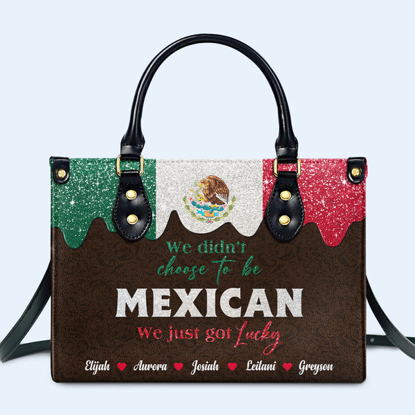 We Didn't Choose To Be MEXICAN. We Just Got Lucky  - Personalized Custom Leather Handbag - ME048_HB