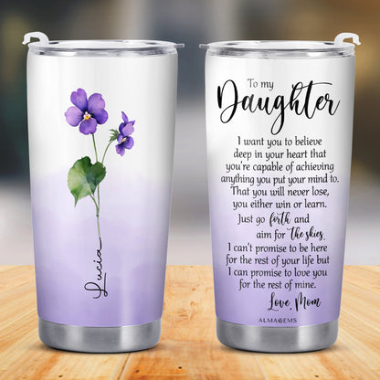 To My Daughter, Believe Deep In Your Heart - Personalized Custom Stainless Steel Tumbler 20oz 30oz - FM020_TB