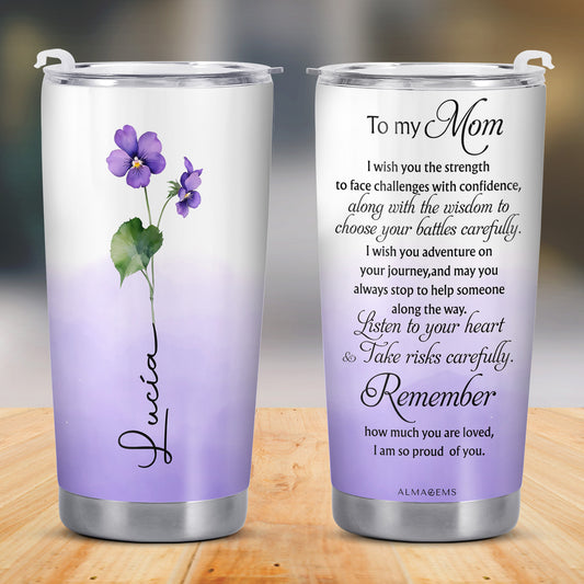 To My Mom Wishing Strength Wisdom And Love Personalized Tumbler