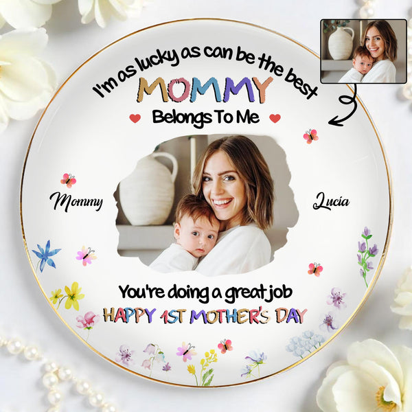 I'm As Lucky As Can Be The Best Mommy Belongs To Me, Flowers and Mother Child Photo - Personalized Custom Jewelry Dish, Ceramic Dish, Round Shape - MOM079_RCRF