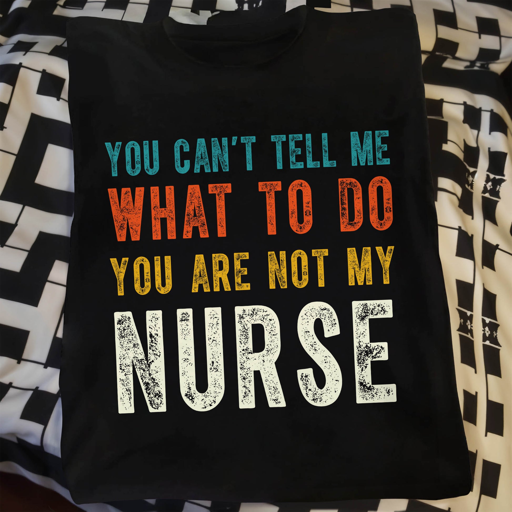You Can't Tell Me What To Do You Are Not My Nurse