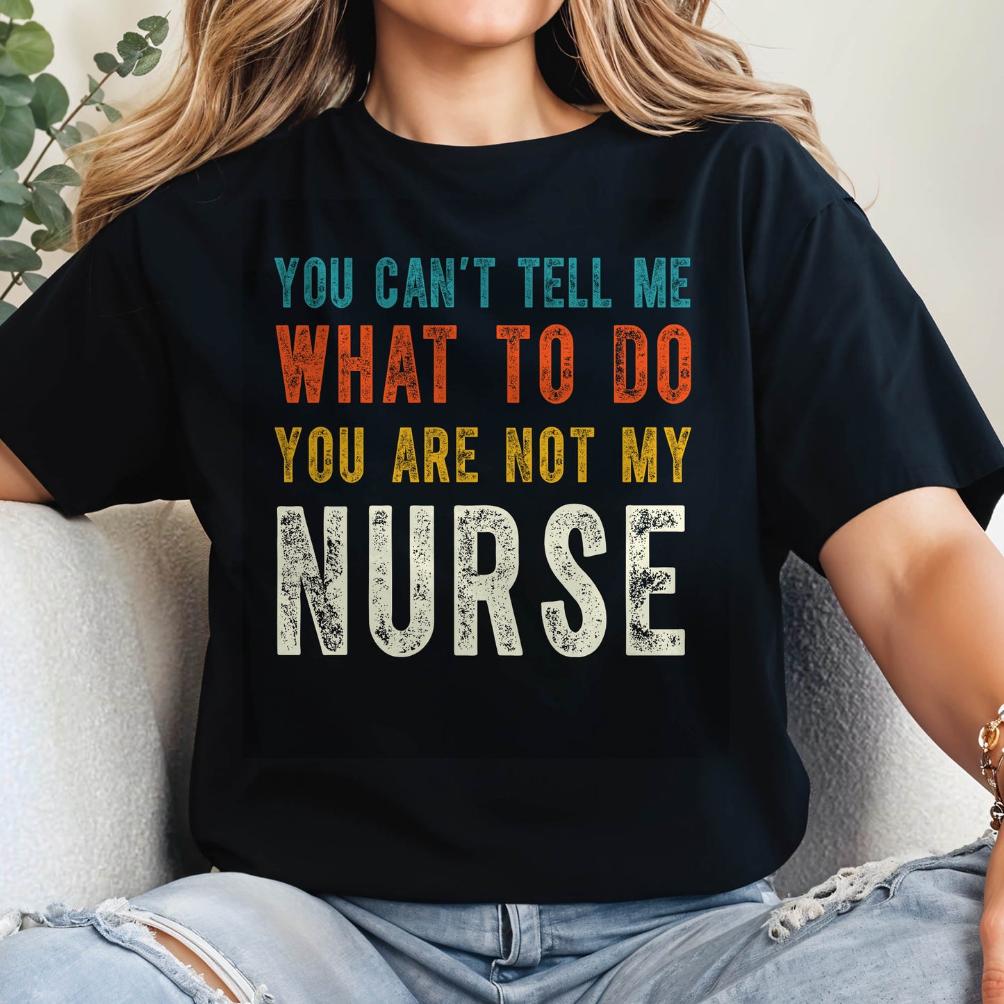 You Can't Tell Me What To Do You Are Not My Nurse