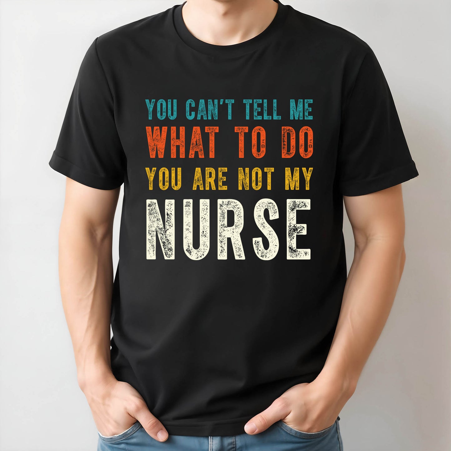 You Can't Tell Me What To Do You Are Not My Nurse
