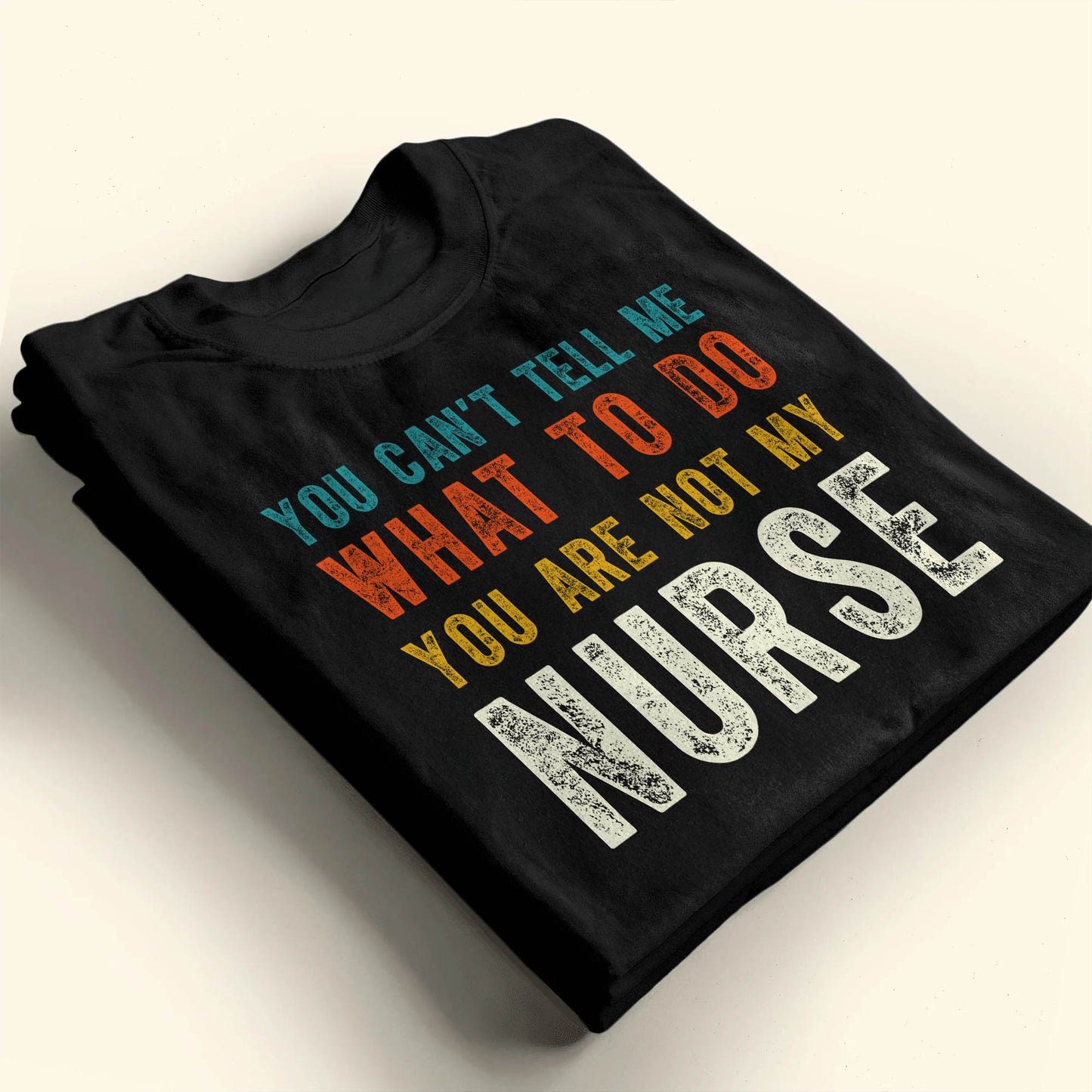 You Can't Tell Me What To Do You Are Not My Nurse