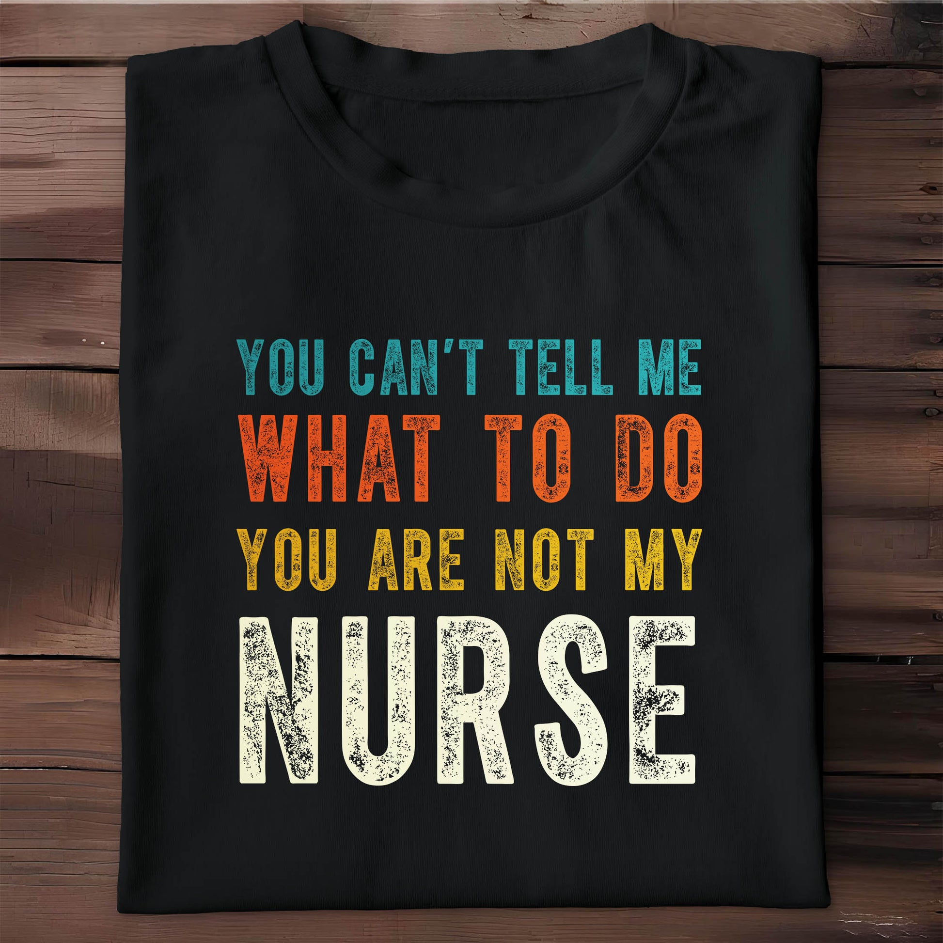 You Can't Tell Me What To Do You Are Not My Nurse