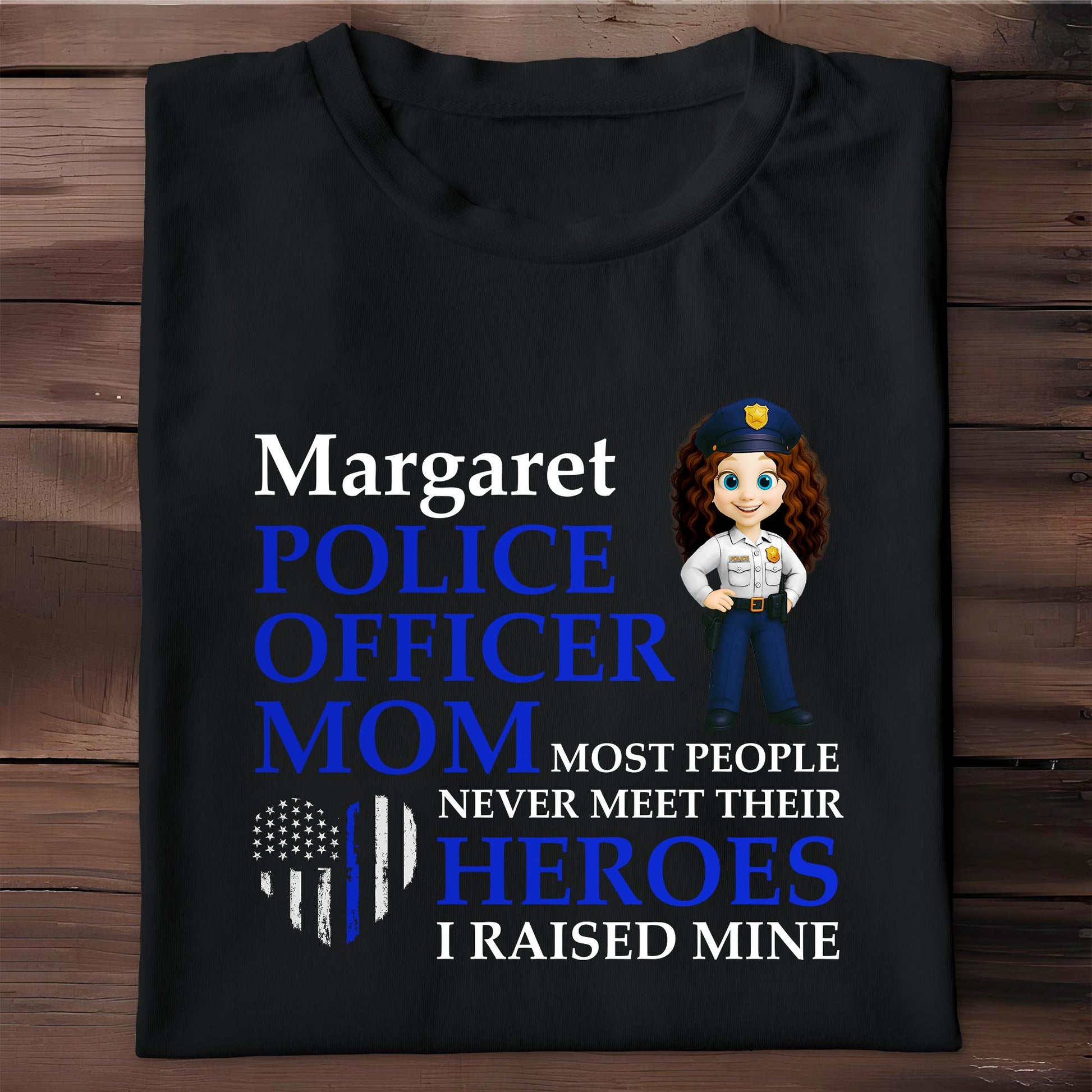 Most People Never Meet Their Heroes I Raised Mine, Police Badge And American Flag