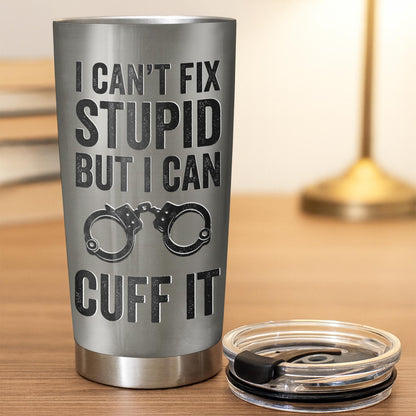 I Can't Fix Stupid But I Can Cuff It, Handcuffs, Badge, Gun