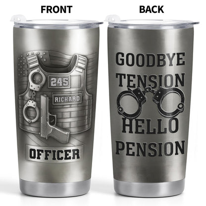 Officer Goodbye Tension Hello Pension Police Vest And Handcuffs - Personalized Custom Stainless Steel Tumbler 20oz 30oz - OFC077_TB