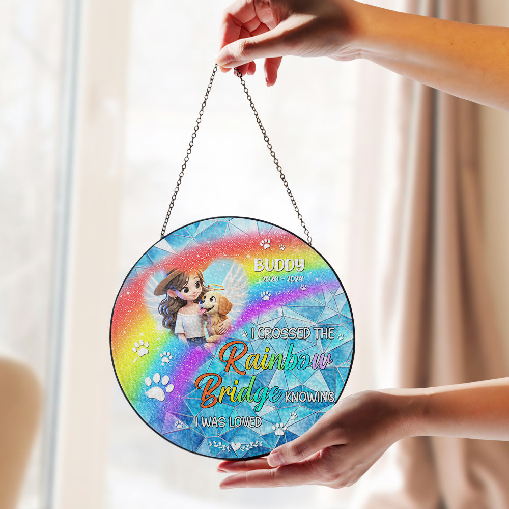 I Crossed The Rainbow Bridge Knowing I Was Loved - Personalized Custom Window Hanging Suncatcher - PME006_RSUN