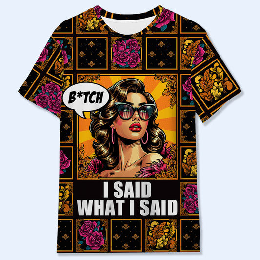 B*tch, I Said What I Said - Personalized Custom Unisex All-Over Printed T-Shirt - QCUS019_3T