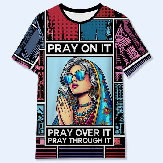 Pray on it, Pray over it, Pray through it - Personalized Custom Unisex All-Over Printed T-Shirt - QCUS025_3T