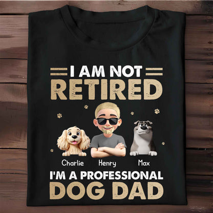 I Am Not Retired I'm A Professional Dog Dad, Paws and Dogs