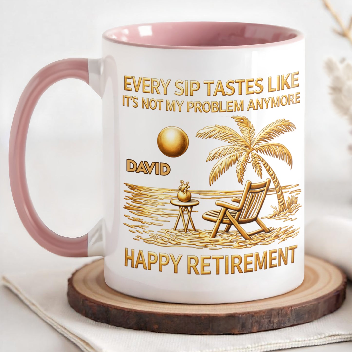 Every Sip Tastes Like It's Not My Problem Anymore, Happy Retirement