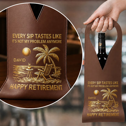 Every Sip Tastes Like It's Not My Problem Anymore Palm Tree Beach - Personalized Custom Leather Wine Bag - RETIRE014_LWIB