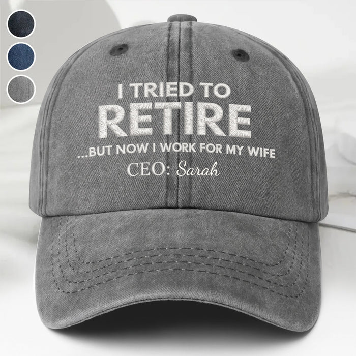 I Tried To Retire But Now I Work For My Wife CEO Text - Personalized Custom Washed Denim Cap - RETIRE088_WDCAP
