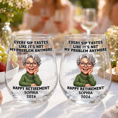 Every Sip Tastes Like It's Not My Problem Anymore Happy Retirement Woman - Personalized Stemless Wine Glass - RETIRE224_WIGL