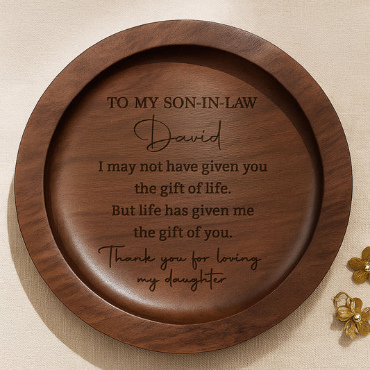 To My Son-In-Law I May Not Have Given You The Gift Of Life Wood Dish - Personalized Round Wood Ring Dish - SILA035_RWOD