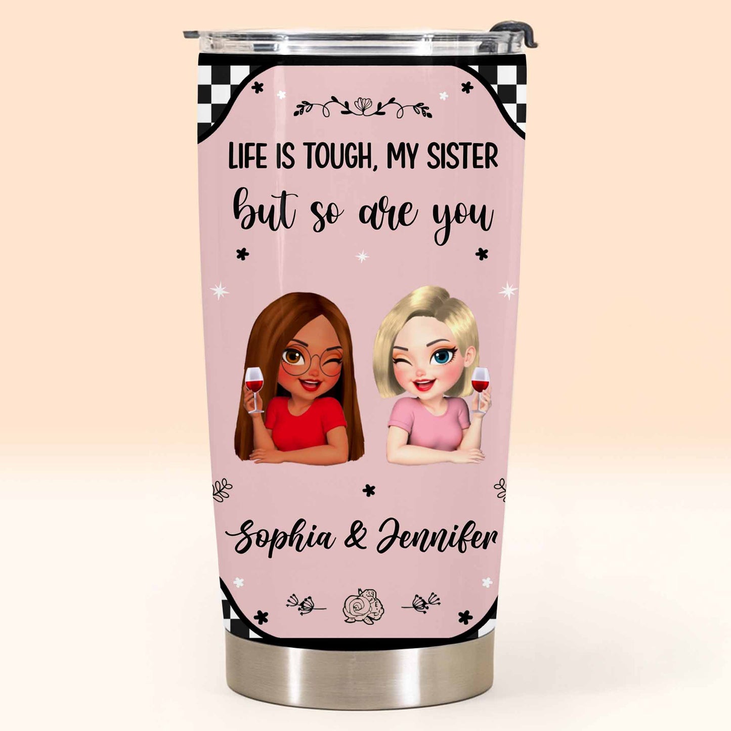Life Is Tough But So Are You, Sisterhood and Support Tumbler