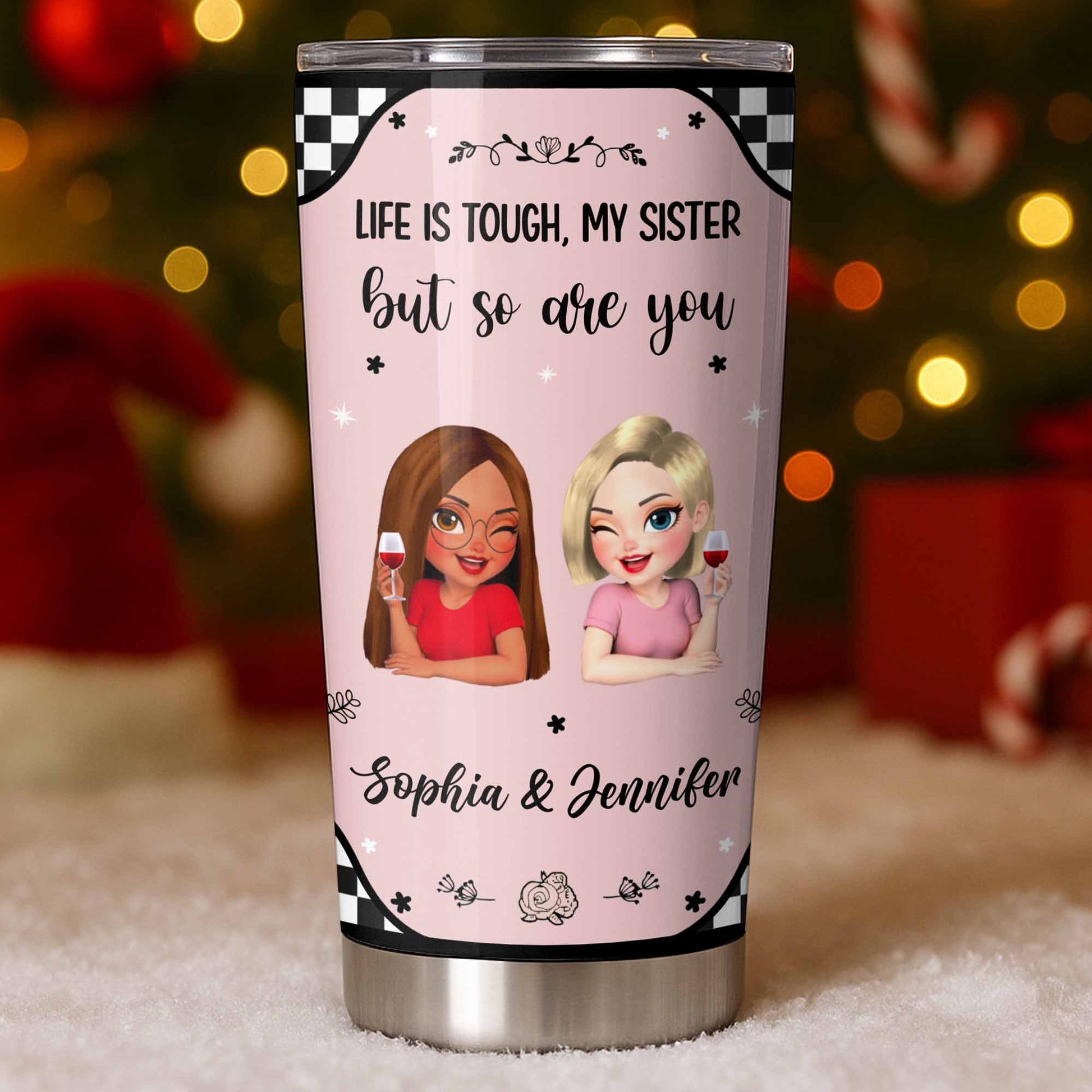 Life Is Tough But So Are You, Sisterhood and Support Tumbler