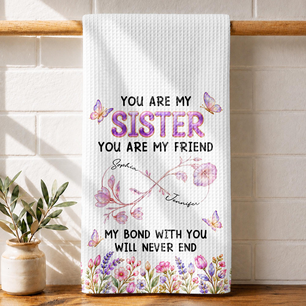 You Are My Sister My Bond With You Will Never End Flowers - Personalized Kitchen Towel - SIS280_TOWL