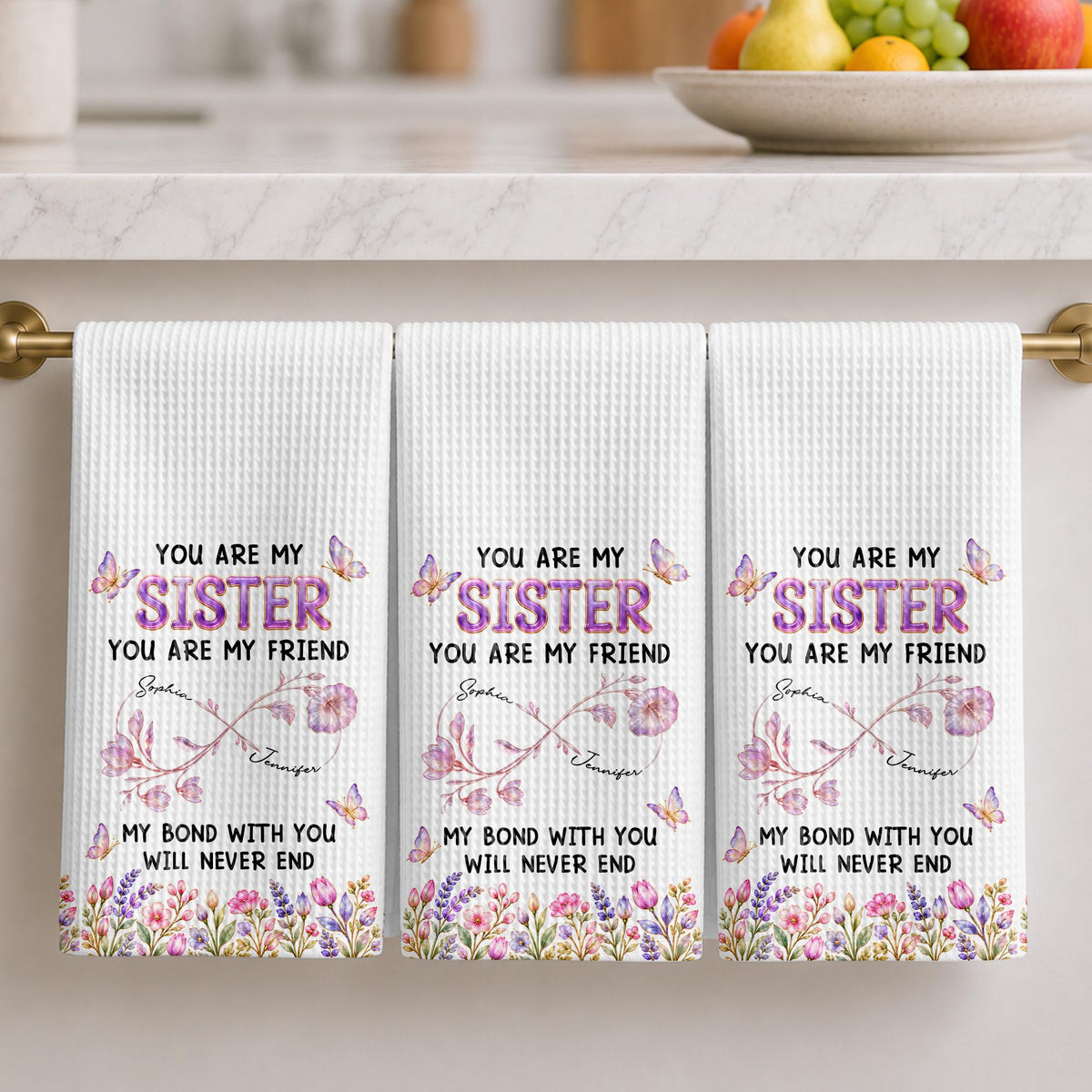 You Are My Sister My Bond With You Will Never End Flowers - Personalized Kitchen Towel - SIS280_TOWL