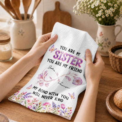 You Are My Sister My Bond With You Will Never End Flowers - Personalized Kitchen Towel - SIS280_TOWL