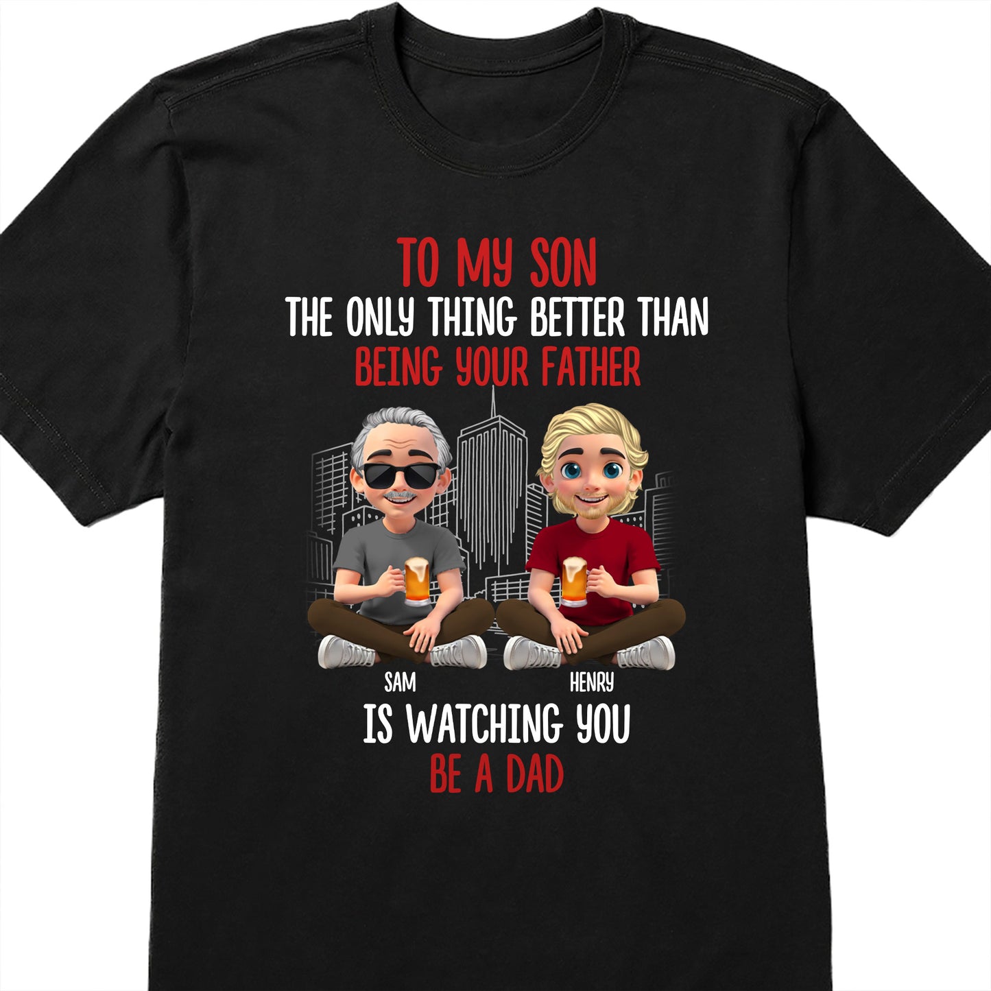 To My Son, The Only Thing Better Than Being Your Father Is Watching You Be A Dad, Father and Son