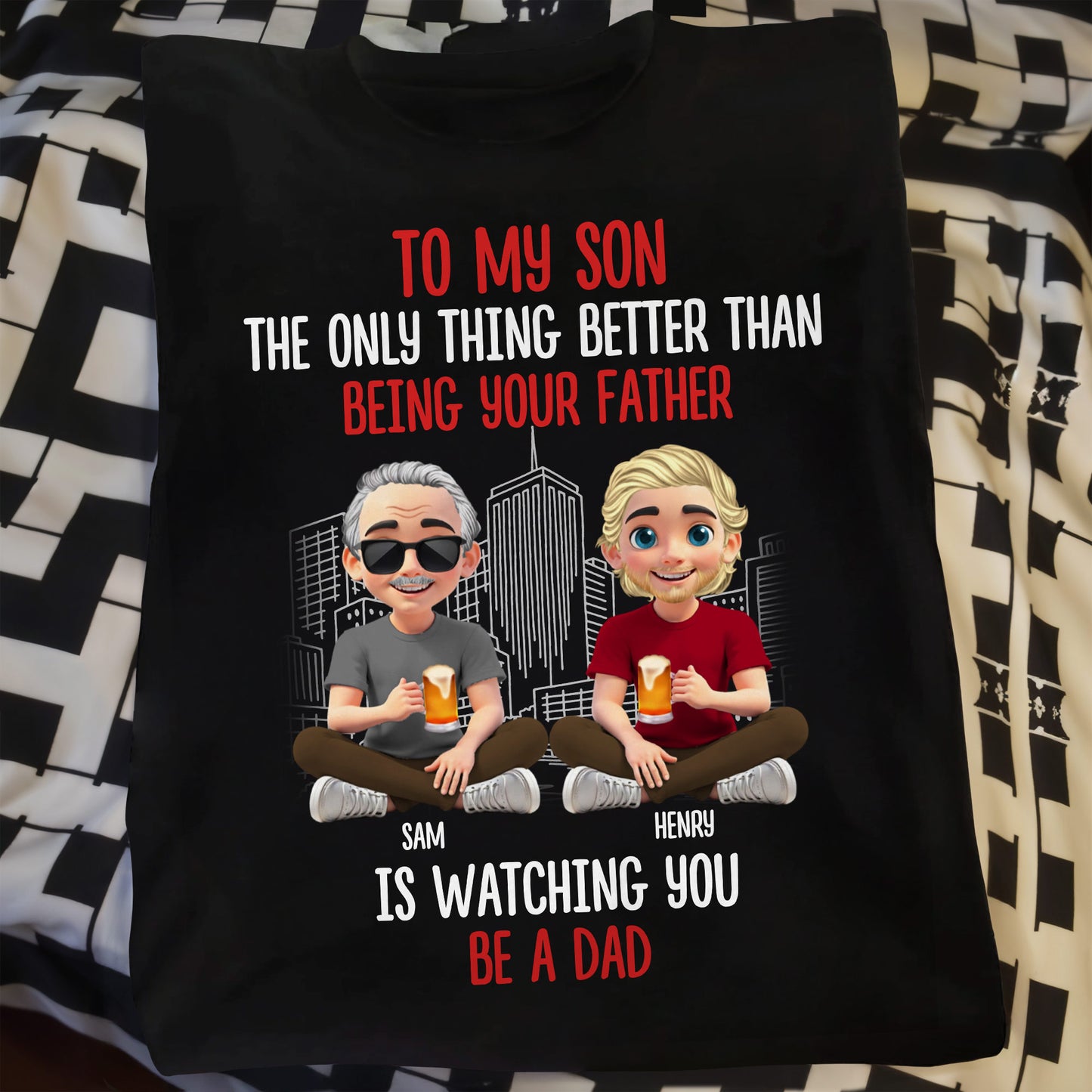 To My Son, The Only Thing Better Than Being Your Father Is Watching You Be A Dad, Father and Son