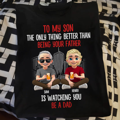 To My Son, The Only Thing Better Than Being Your Father Is Watching You Be A Dad, Father and Son