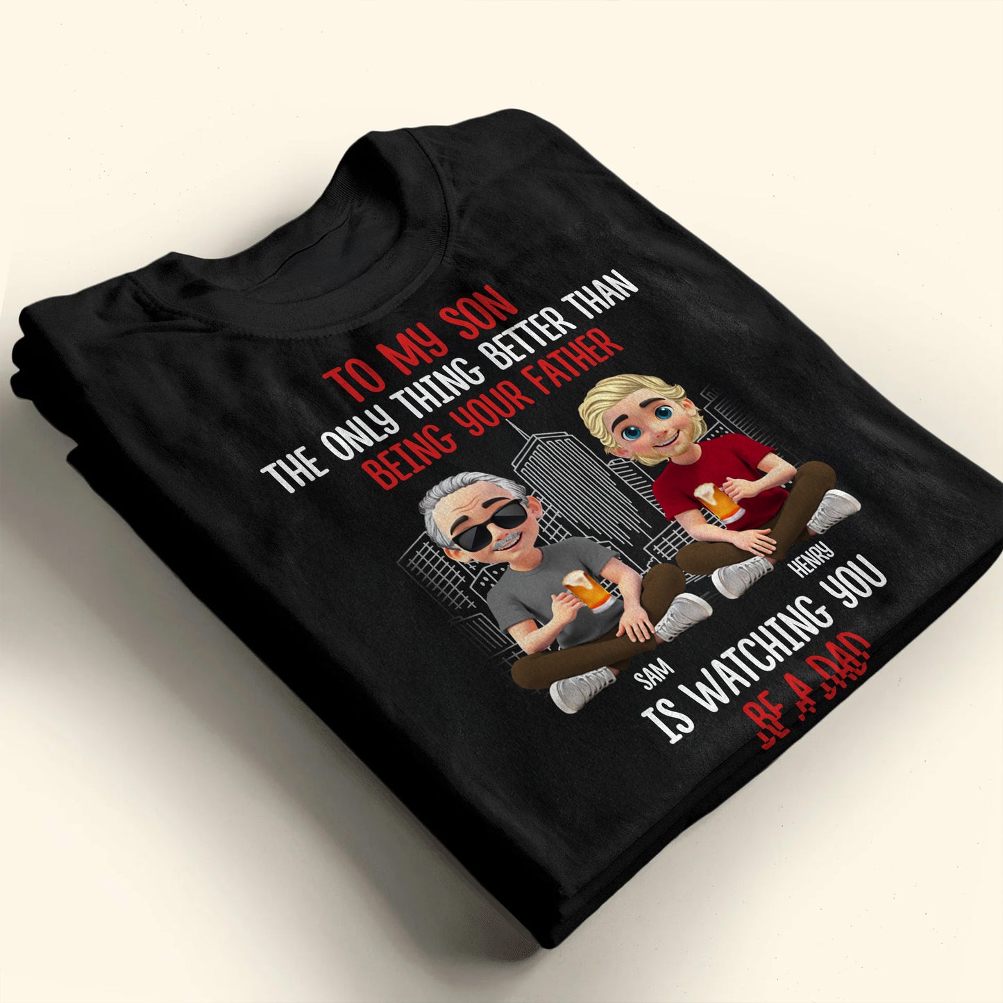 To My Son, The Only Thing Better Than Being Your Father Is Watching You Be A Dad, Father and Son