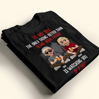 To My Son, The Only Thing Better Than Being Your Father Is Watching You Be A Dad, Father and Son