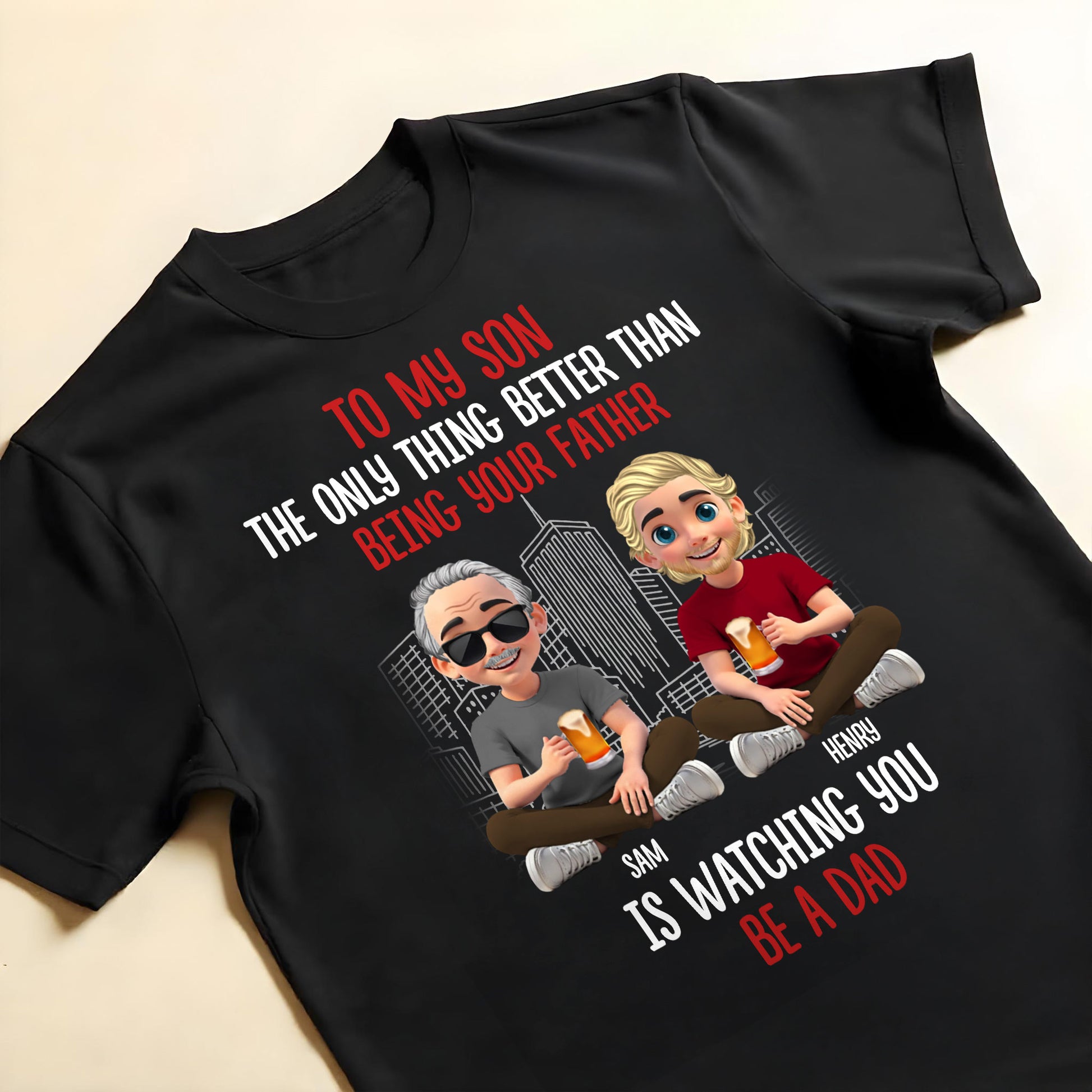 To My Son, The Only Thing Better Than Being Your Father Is Watching You Be A Dad, Father and Son