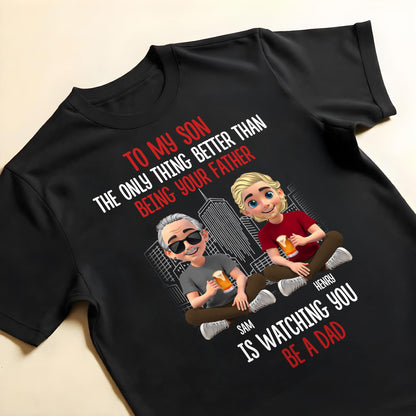 To My Son, The Only Thing Better Than Being Your Father Is Watching You Be A Dad, Father and Son